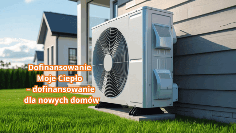 Dofinansowanie Moje Ciepło – dofinansowanie dla nowych domów
